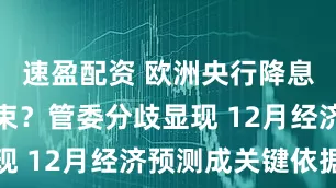 速盈配资 欧洲央行降息周期已结束？管委分歧显现 12月经济预测成关键依据